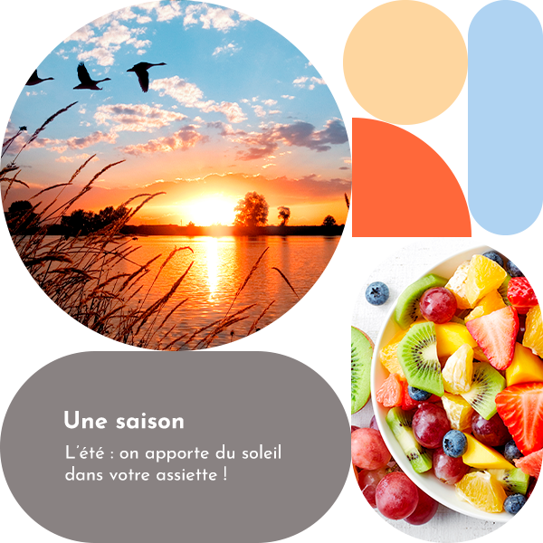 Une saison. L'été : on apporte du soleil dans votre assiette !